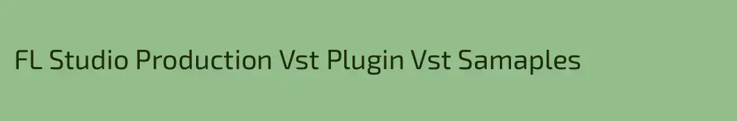 FL Studio Production Vst Plugin Vst Samaples
